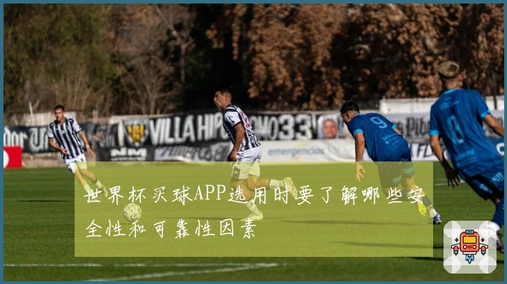 世界杯买球APP选用时要了解哪些安全性和可靠性因素