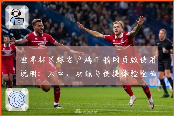 世界杯买球客户端下载网页版使用说明：入口、功能与便捷体验全面指南