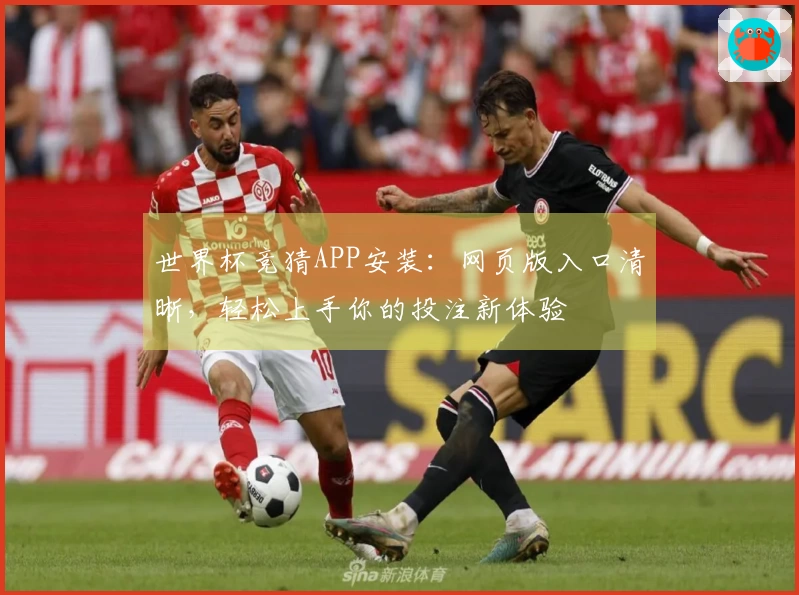 世界杯竞猜APP安装：网页版入口清晰，轻松上手你的投注新体验