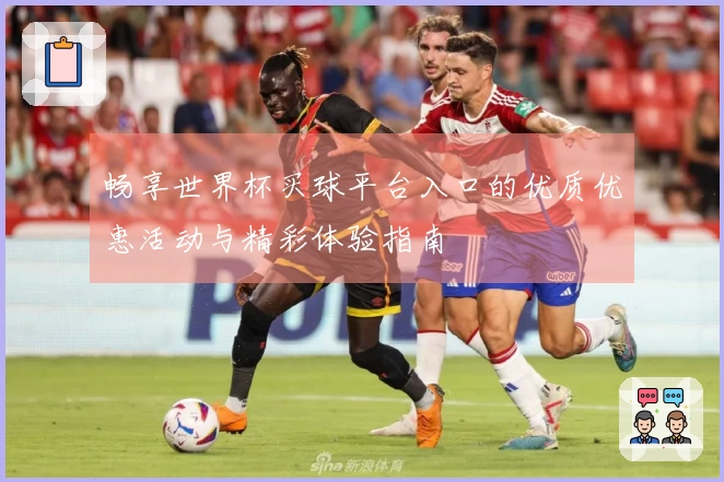 畅享世界杯买球平台入口的优质优惠活动与精彩体验指南