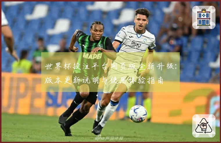 世界杯投注平台网页版全新升级：版本更新说明与使用体验指南